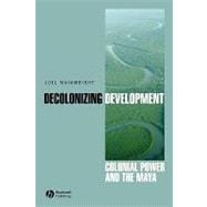 Decolonizing Development Colonial Power and the Maya