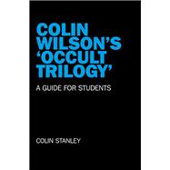 Colin Wilson's 'Occult Trilogy' A Guide for Students