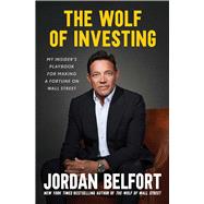 The Wolf of Investing My Insider's Playbook for Making a Fortune on Wall Street