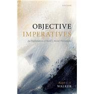 Objective Imperatives An Exploration of Kant's Moral Philosophy