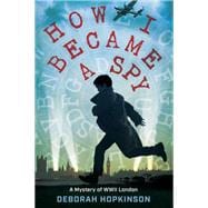 How I Became a Spy A Mystery of WWII London