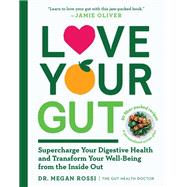 Love Your Gut Supercharge Your Digestive Health and Transform Your Well-Being from the Inside Out