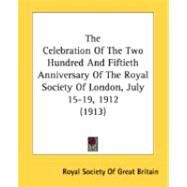The Celebration Of The Two Hundred And Fiftieth Anniversary Of The Royal Society Of London, July 15-19, 1912