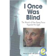 I Once Was Blind : The Miracle of How Renay Poirier Regained His Sight