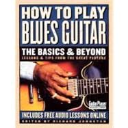 How to Play Blues Guitar: The Basics & Beyond Lessons & Tips from the Great Players