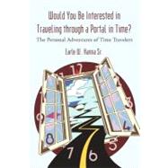 Would You Be Interested in Traveling Through A Portal in Time? : The Personal Adventures of Time Travelers