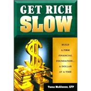 Get Rich Slow : Build a Firm Financial Foundation-- a Dollar at a Time