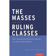 The Masses are the Ruling Classes Policy Romanticism, Democratic Populism, and Social Welfare in America