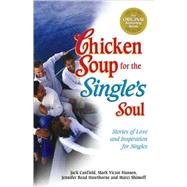 Chicken Soup for the Single's Soul : Stories of Love and Inspiration for the Single, Divorced and Widowed