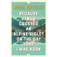 Because Venus Crossed an Alpine Violet on the Day that I Was Born