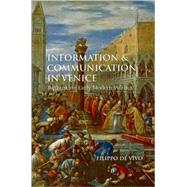 Information and Communication in Venice Rethinking Early Modern Politics
