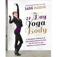 The 21-Day Yoga Body A Metabolic Makeover and Life-Styling Manual to Get You Fit, Fierce, and Fabulous in Just 3 Weeks