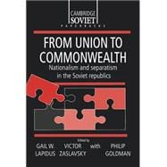 From Union to Commonwealth: Nationalism and Separatism in the Soviet Republics