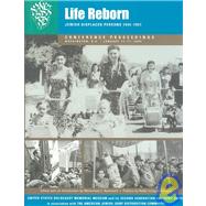 Life Reborn : Jewish Displaced Persons, 1945-1951: Conference Proceedings, Washington, D. C. January 14-17, 2000