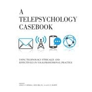 A Telepsychology Casebook Using Technology Ethically and Effectively in Your Professional Practice,9781433827068