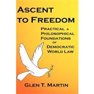 Ascent to Freedom Pbk : The Practical and Philosophical Foundations of Democratic World Law