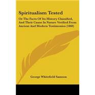 Spiritualism Tested : Or the Facts of Its History Classified, and Their Cause in Nature Verified from Ancient and Modern Testimonies (1860)
