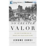 No Greater Valor: The Siege of Bastogne and the Miracle That Sealed Allied Victory; Library Edition