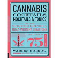 Cannabis Cocktails, Mocktails & Tonics The Art of Spirited Drinks and Buzz-Worthy Libations