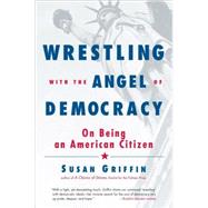 Wrestling with the Angel of Democracy : On Being an American Citizen