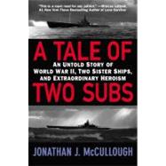 A Tale of Two Subs: An Untold Story of World War II, Two Sister Ships, and Extraordinary Heroism