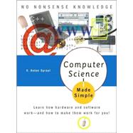 Computer Science Made Simple : Learn how hardware and software work-- and how to make them work for You!