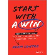 Start with a Win Tools and Lessons to Create Personal and Business Success