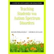 Teaching Students with Autism Spectrum Disorders : A Step-by-Step Guide for Educators