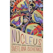 Nucleus A poet's lyrical journey from Ukraine to Canada