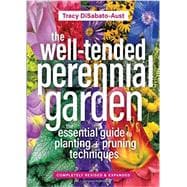 The Well-Tended Perennial Garden The Essential Guide to Planting and Pruning Techniques, Third Edition