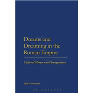 Dreams and Dreaming in the Roman Empire Cultural Memory and Imagination