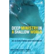 Deep Ministry in a Shallow World : Not-So-Secret Findings about Youth Ministry