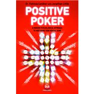 Positive Poker A Modern Psychological Approach to Mastering Your Mental Game