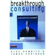 Breakthrough Consulting : How to Succeed at Being Your Own Management Consultant