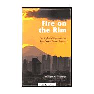 Fire on the Rim The Cultural Dynamics of East/West Power Politics