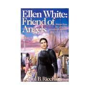 Ellen White: Friend of Angels : Stories from Her Amazing Adventures, Travels, and Relationships