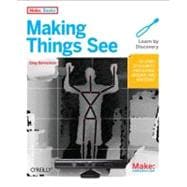 Making Things See : 3D Vision with Kinect, Processing, Ardui..., 9781449307073