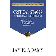 Critical Stages of Biblical Counseling: Gettings Started, Breaking Through, Finishing Well