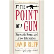 At the Point of a Gun Democratic Dreams and Armed Intervention