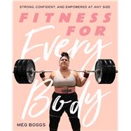 Fitness for Every Body Strong, Confident, and Empowered at Any Size