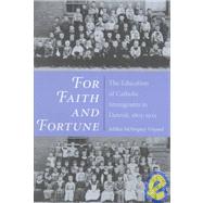 For Faith and Fortune: The Education of Catholic Immigrants in Detroit, 1805-1925