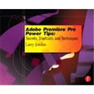 Adobe Premiere Pro Power Tips: Secrets, Shortcuts, and Techniques
