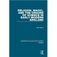 Religion, Magic, and the Origins of Science in Early Modern England