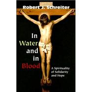 In Water and in Blood : A Spirituality of Solidarity and Hope
