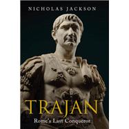 Trajan: Rome's Last Conqueror