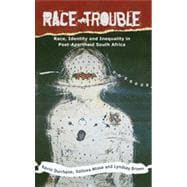 Race Trouble Race, Identity and Inequality in Post-Apartheid South Africa