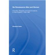 Six Renaissance Men and Women: Innovation, Biography and Cultural Creativity in Tudor England, c.1450?1560