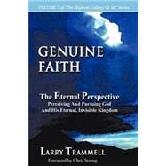 Genuine Faith--The Eternal Perspective Perceiving and Pursuing God and His Eternal, Invisible Kingdom