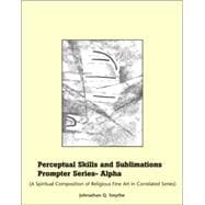 Perceptual Skills and Sublimations Prompter Series-Alpha : A Spiritual Composition of Religious Fine Art in Correlated Series