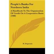People's Banks for Northern Indi : A Handbook to the Organization of Credit on A Cooperative Basis (1900)